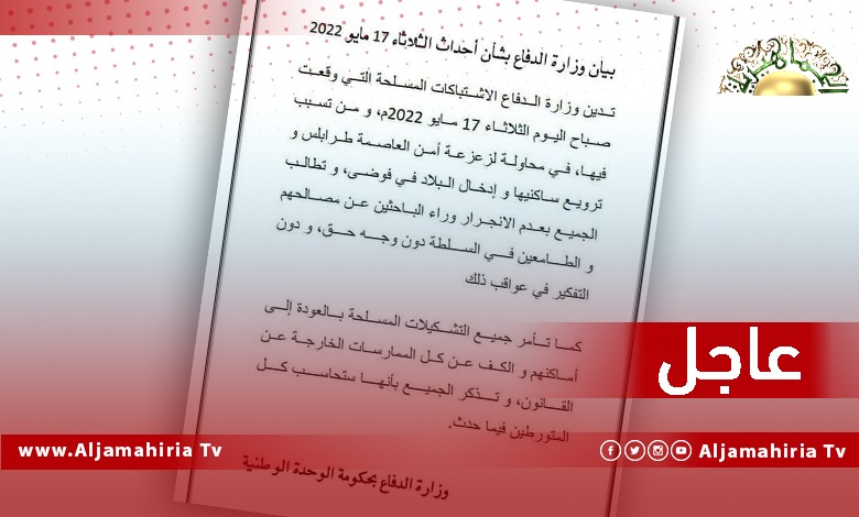 عاجل// وزارة الدفاع بحكومة الدبيبة: نأمر جميع التشكيلات المسلحة بالعودة لأماكنها والكف عن كل الممارسات الخارجة عن القانون